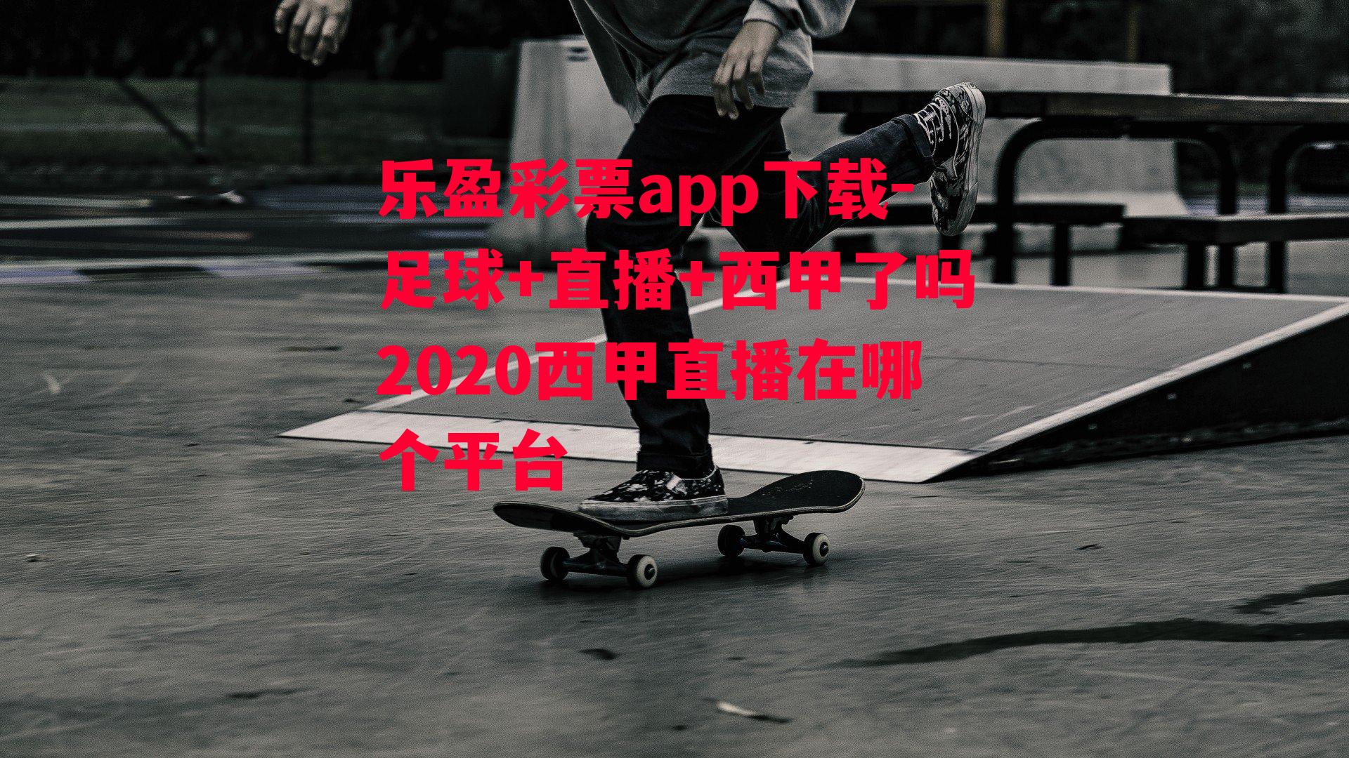 乐盈彩票app下载-足球+直播+西甲了吗2020西甲直播在哪个平台